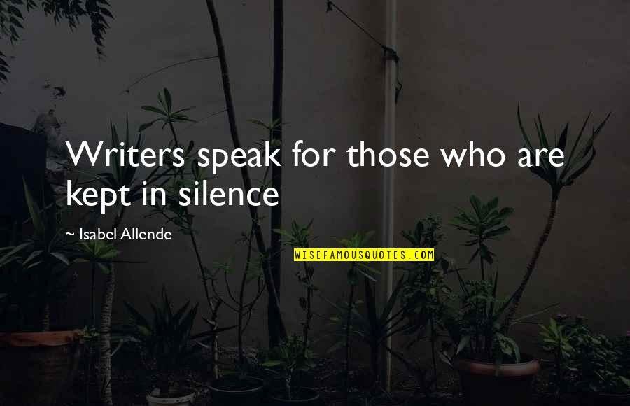 Speak In Silence Quotes By Isabel Allende: Writers speak for those who are kept in Speak In Silence Quotes By Isabel Allende: Writers speak for those who are kept in