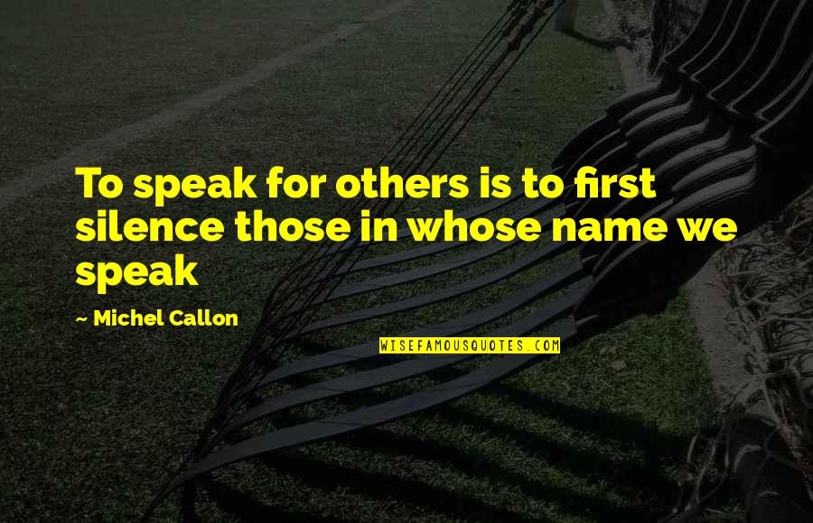 Speak In Silence Quotes By Michel Callon: To speak for others is to first silence