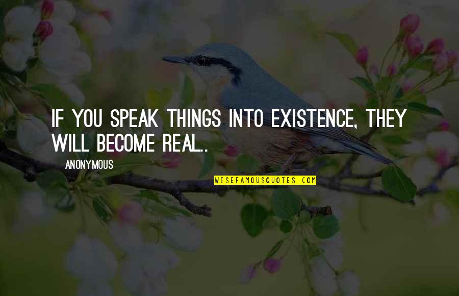Speak Into Existence Quotes By Anonymous: If you speak things into existence, they will
