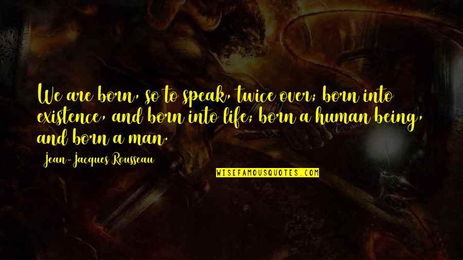 Speak Into Existence Quotes By Jean-Jacques Rousseau: We are born, so to speak, twice over;