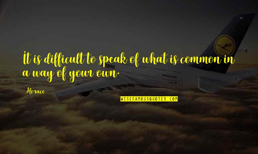 Speak It Quotes By Horace: It is difficult to speak of what is