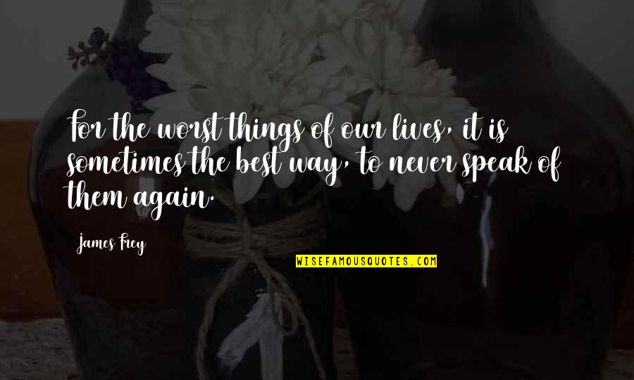 Speak It Quotes By James Frey: For the worst things of our lives, it Speak It Quotes By James Frey: For the worst things of our lives, it