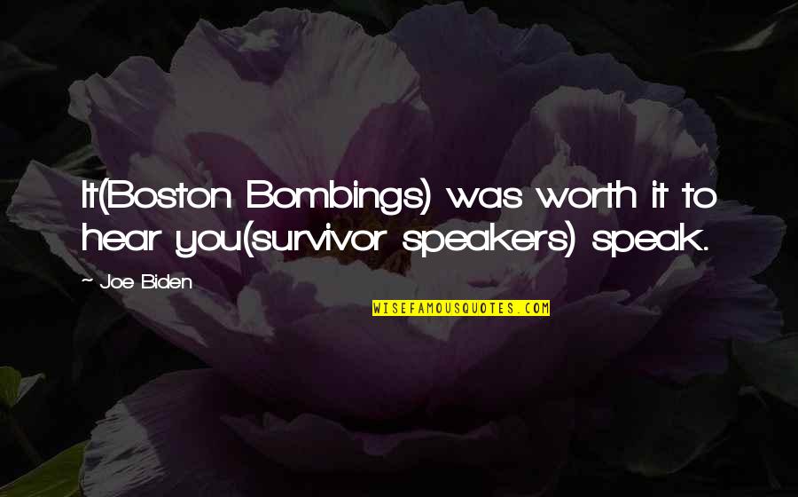 Speak It Quotes By Joe Biden: It(Boston Bombings) was worth it to hear you(survivor