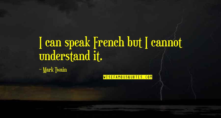 Speak It Quotes By Mark Twain: I can speak French but I cannot understand Speak It Quotes By Mark Twain: I can speak French but I cannot understand