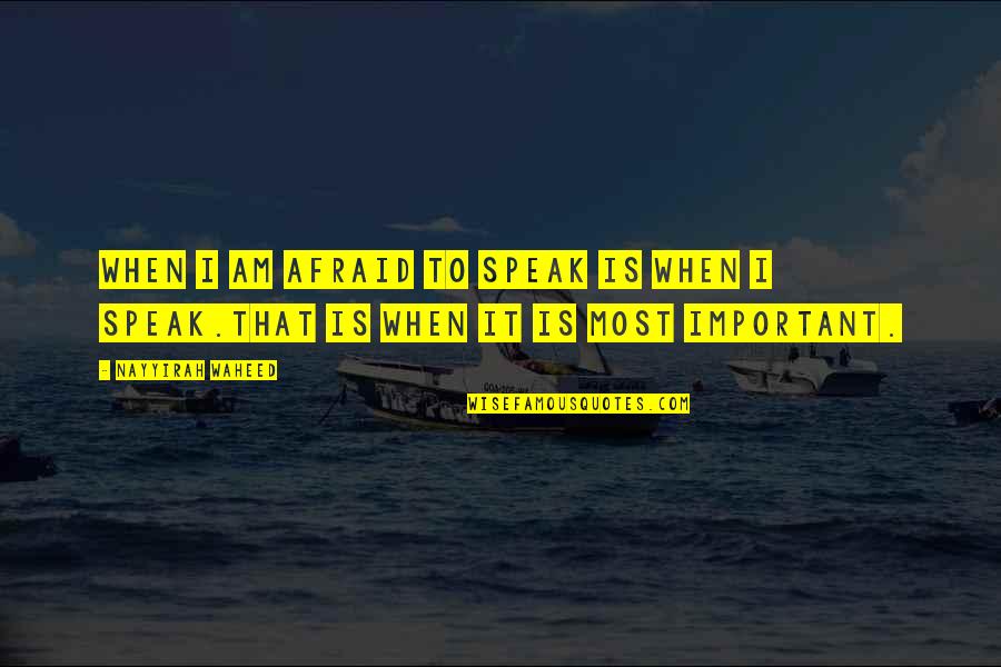 Speak It Quotes By Nayyirah Waheed: When I am afraid to speak is when