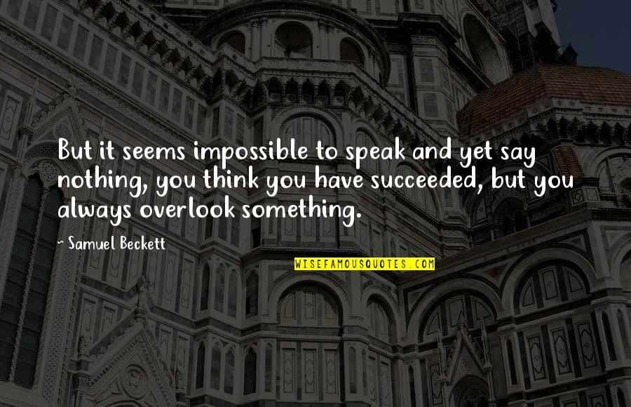 Speak It Quotes By Samuel Beckett: But it seems impossible to speak and yet Speak It Quotes By Samuel Beckett: But it seems impossible to speak and yet