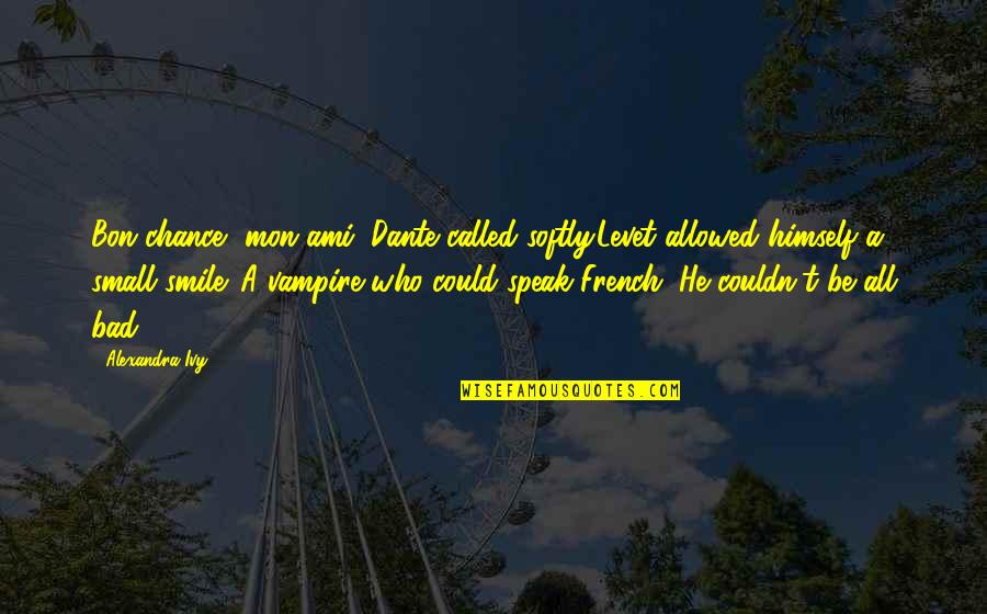 Speak Ivy Quotes By Alexandra Ivy: Bon chance, mon ami, Dante called softly.Levet allowed Speak Ivy Quotes By Alexandra Ivy: Bon chance, mon ami, Dante called softly.Levet allowed