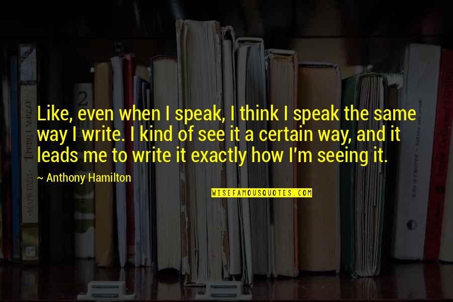 Speak Kind Quotes By Anthony Hamilton: Like, even when I speak, I think I