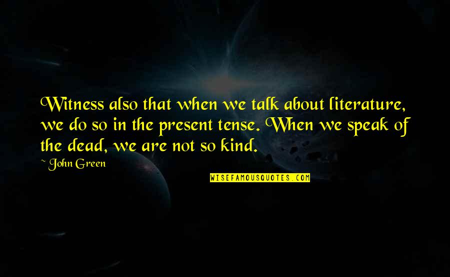 Speak Kind Quotes By John Green: Witness also that when we talk about literature,