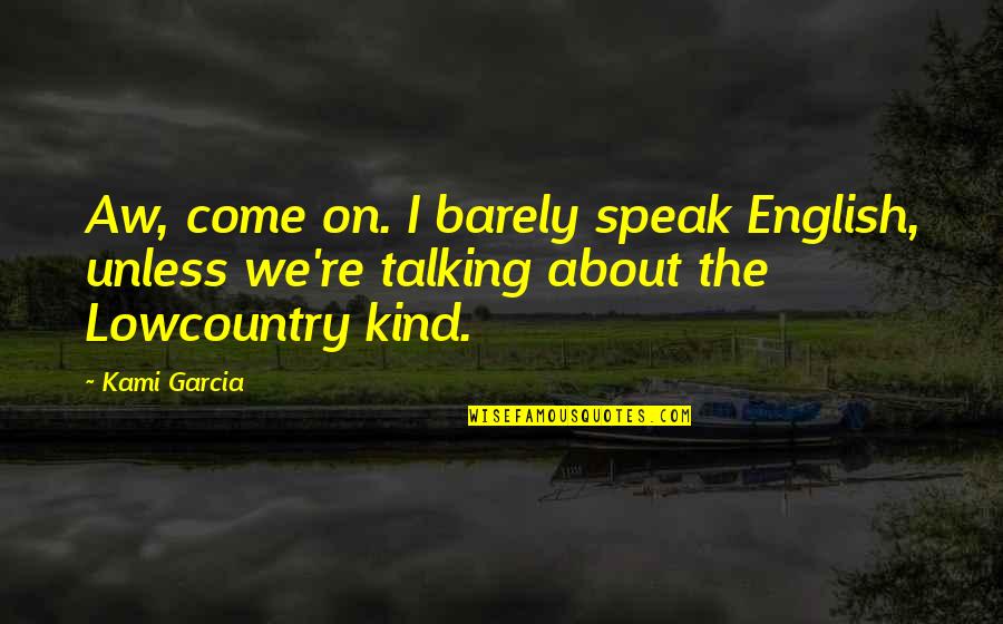 Speak Kind Quotes By Kami Garcia: Aw, come on. I barely speak English, unless