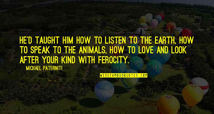 Speak Kind Quotes By Michael Paterniti: He'd taught him how to listen to the