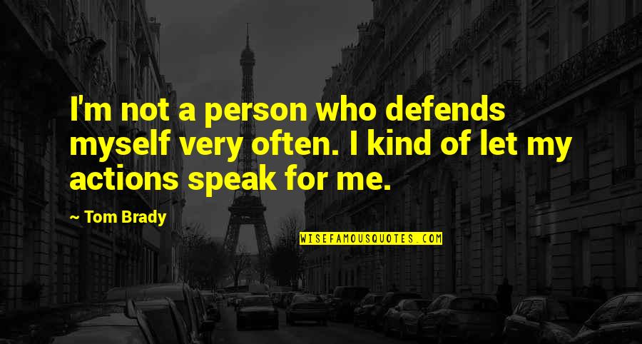 Speak Kind Quotes By Tom Brady: I'm not a person who defends myself very