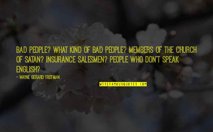 Speak Kind Quotes By Wayne Gerard Trotman: Bad people? What kind of bad people? Members