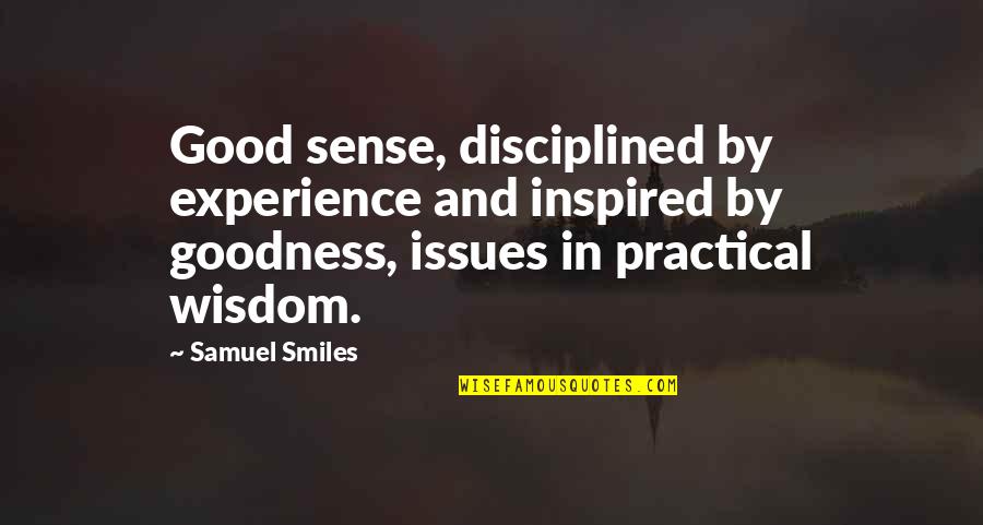 Speak Kind Words Quotes By Samuel Smiles: Good sense, disciplined by experience and inspired by Speak Kind Words Quotes By Samuel Smiles: Good sense, disciplined by experience and inspired by