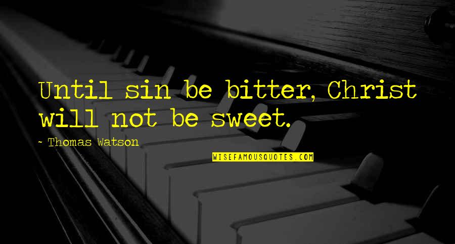Speak Kind Words Quotes By Thomas Watson: Until sin be bitter, Christ will not be Speak Kind Words Quotes By Thomas Watson: Until sin be bitter, Christ will not be
