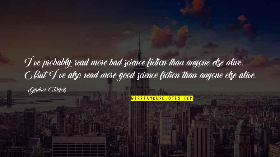 Speak Kindly Of Others Quotes By Gardner Dozois: I've probably read more bad science fiction than Speak Kindly Of Others Quotes By Gardner Dozois: I've probably read more bad science fiction than