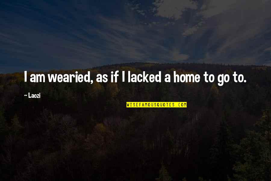 Speak Kindly Of Others Quotes By Laozi: I am wearied, as if I lacked a