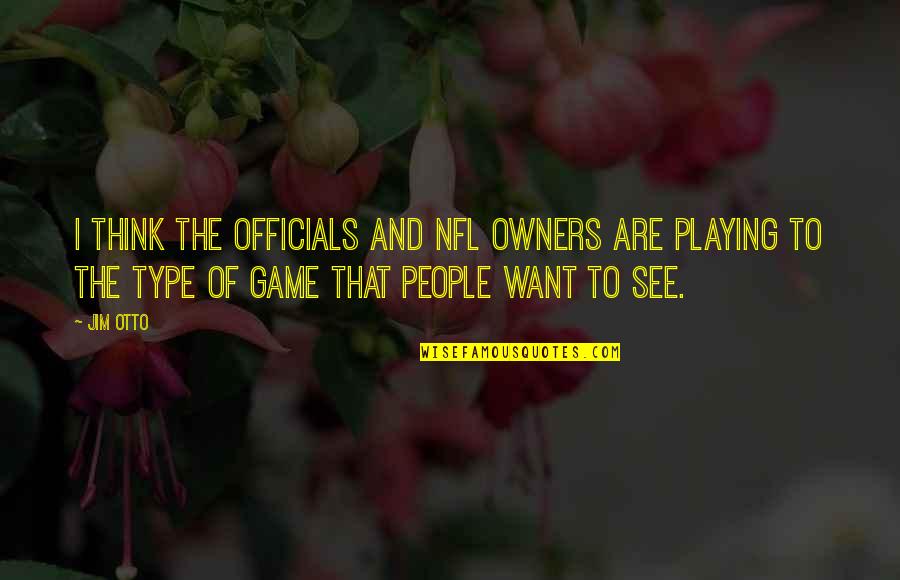 Speak Laurie Anderson Quotes By Jim Otto: I think the officials and NFL owners are Speak Laurie Anderson Quotes By Jim Otto: I think the officials and NFL owners are