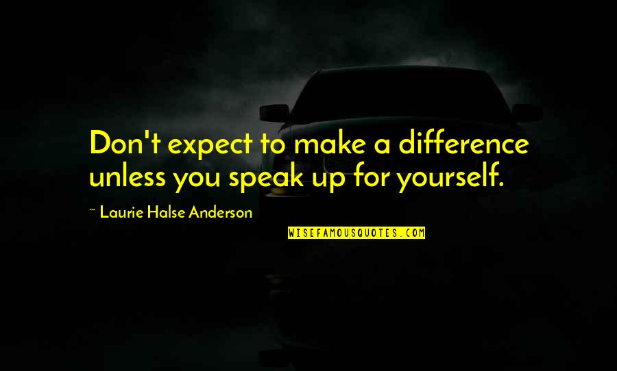 Speak Laurie Halse Anderson Quotes By Laurie Halse Anderson: Don't expect to make a difference unless you