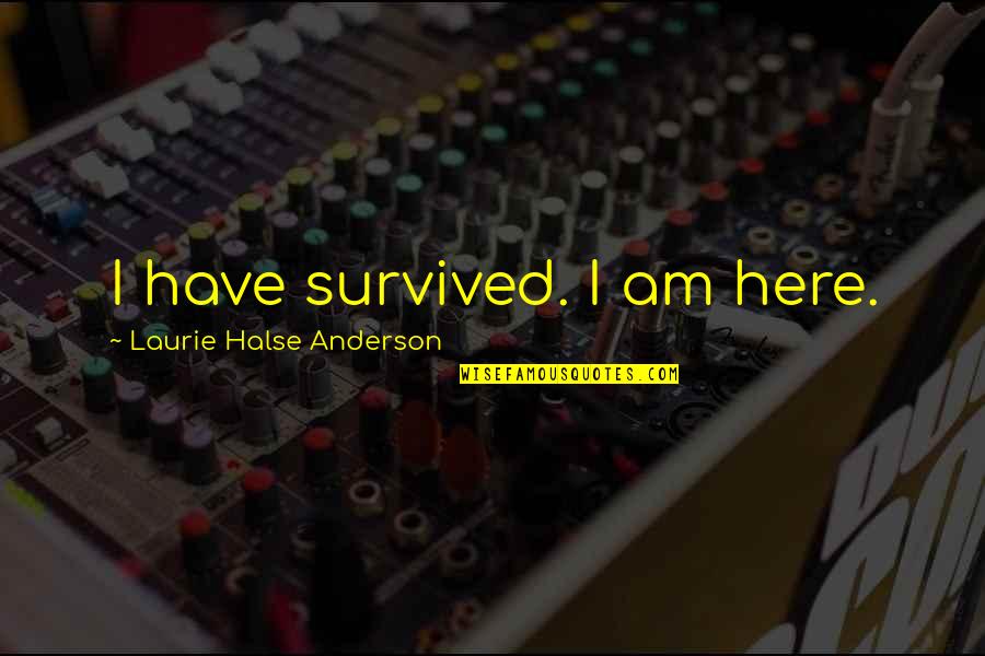 Speak Laurie Halse Anderson Quotes By Laurie Halse Anderson: I have survived. I am here.