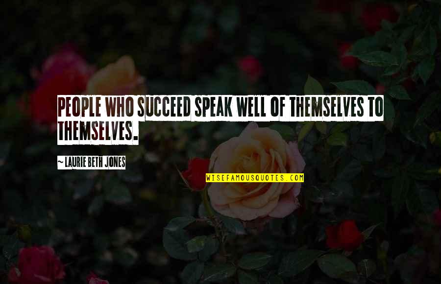 Speak Laurie Quotes By Laurie Beth Jones: People who succeed speak well of themselves to