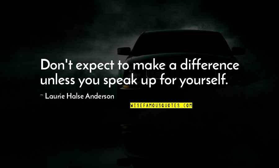 Speak Laurie Quotes By Laurie Halse Anderson: Don't expect to make a difference unless you
