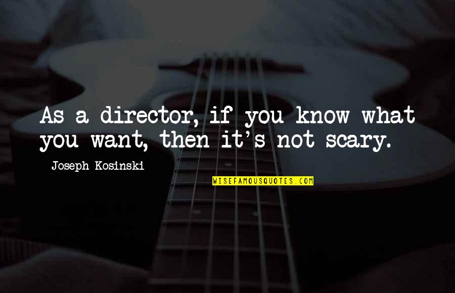 Speak Less Listen More Quotes By Joseph Kosinski: As a director, if you know what you Speak Less Listen More Quotes By Joseph Kosinski: As a director, if you know what you