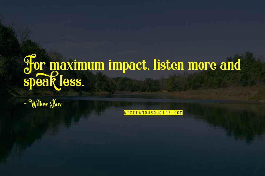 Speak Less Listen More Quotes By Willow Bay: For maximum impact, listen more and speak less. Speak Less Listen More Quotes By Willow Bay: For maximum impact, listen more and speak less.