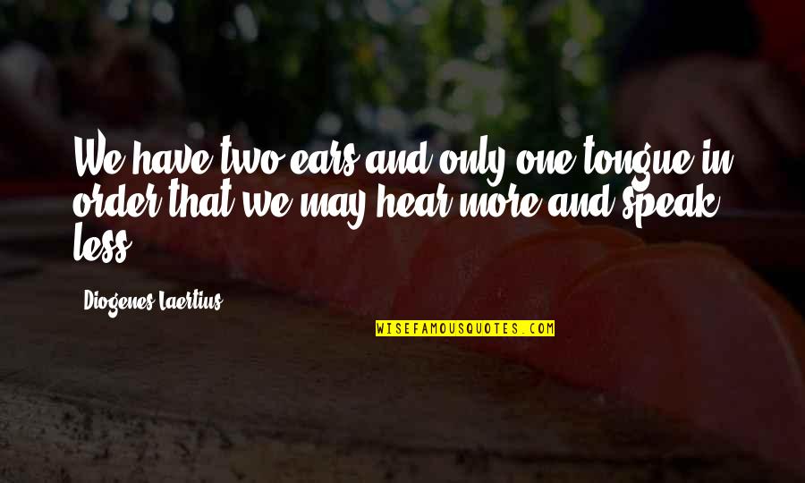 Speak Less Quotes By Diogenes Laertius: We have two ears and only one tongue