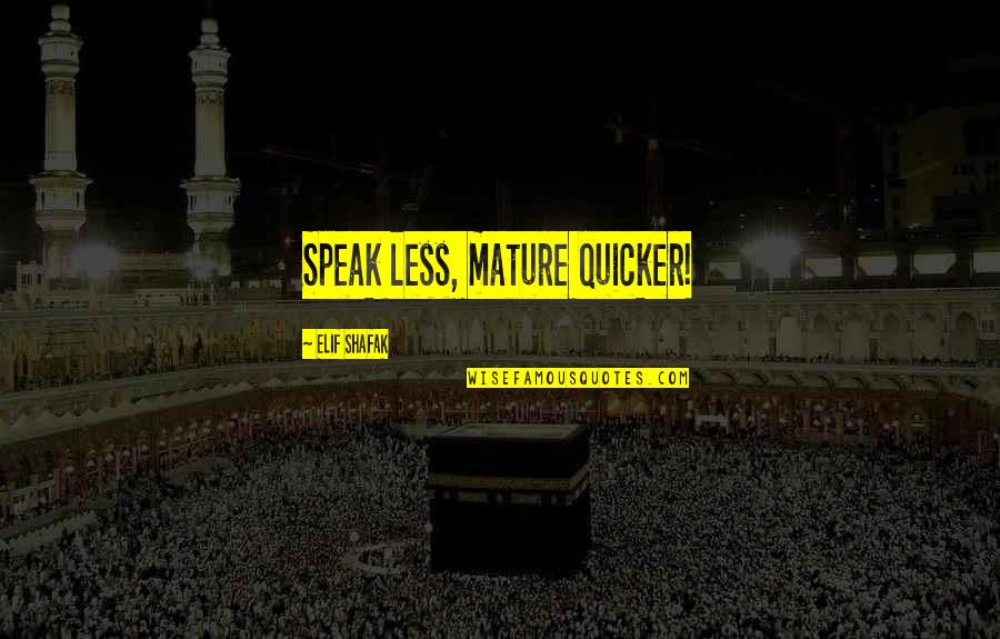 Speak Less Quotes By Elif Shafak: Speak less, mature quicker!