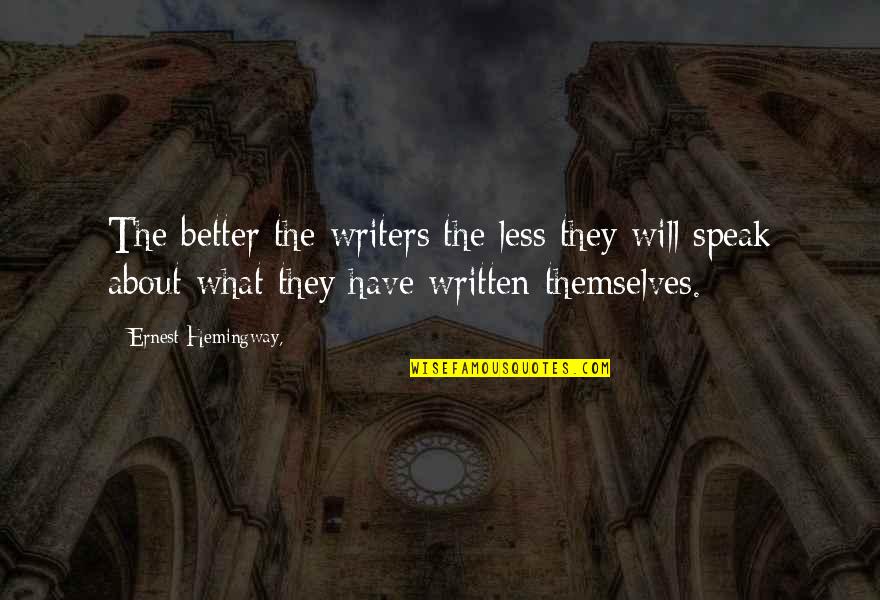 Speak Less Quotes By Ernest Hemingway,: The better the writers the less they will