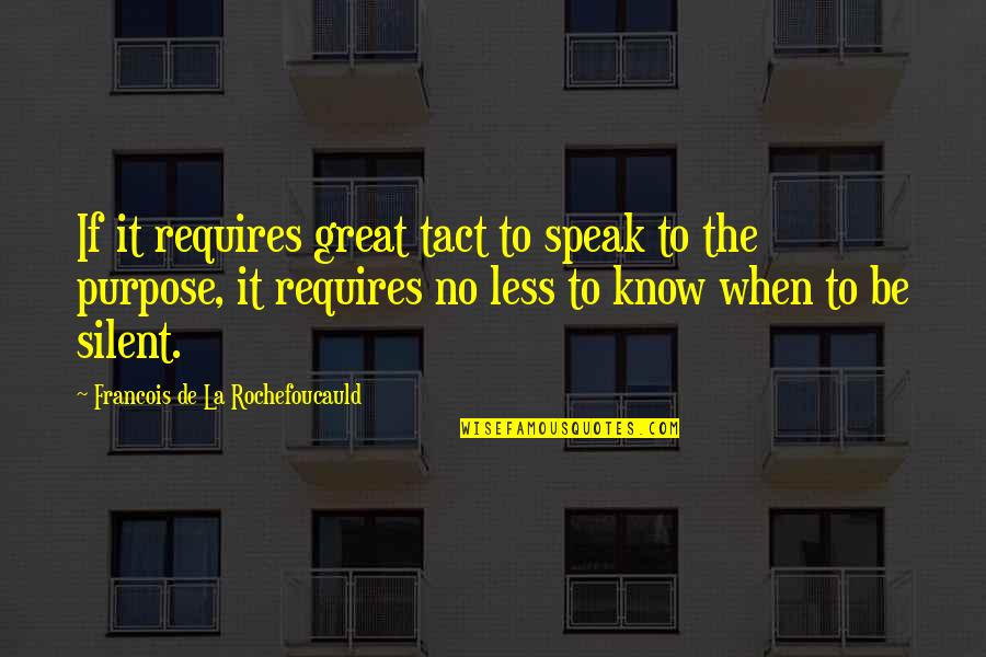 Speak Less Quotes By Francois De La Rochefoucauld: If it requires great tact to speak to