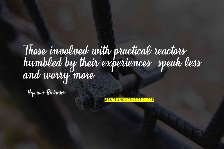 Speak Less Quotes By Hyman Rickover: Those involved with practical reactors, humbled by their