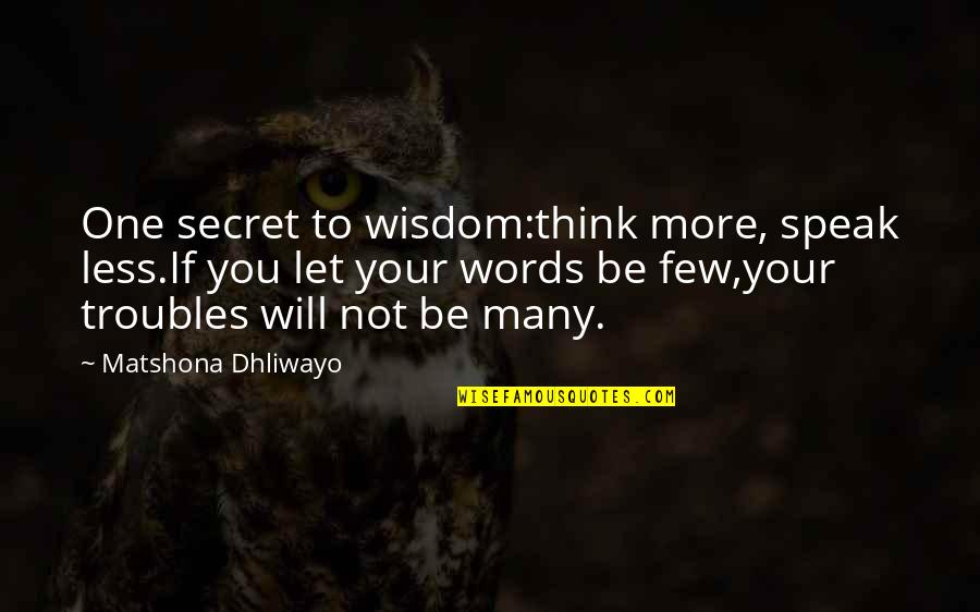 Speak Less Quotes By Matshona Dhliwayo: One secret to wisdom:think more, speak less.If you