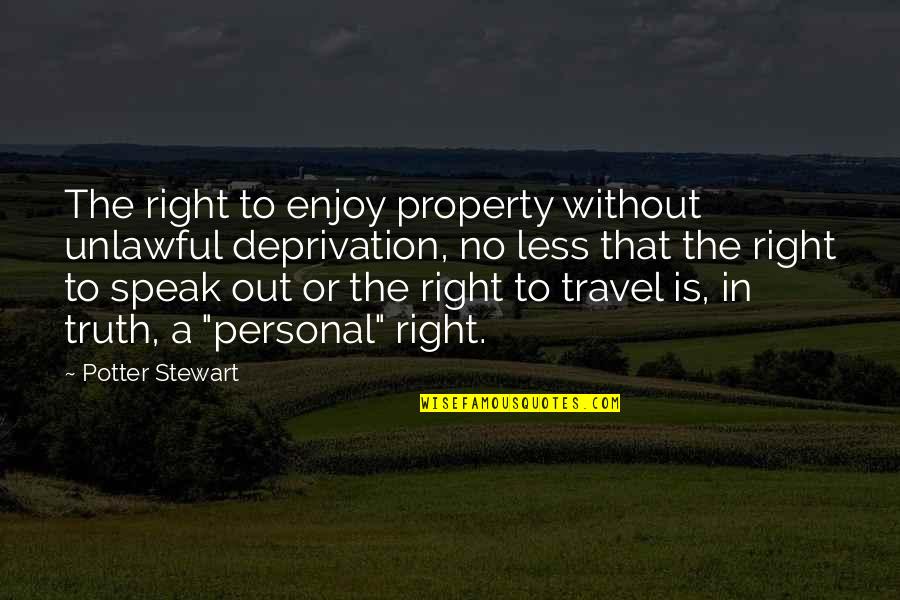 Speak Less Quotes By Potter Stewart: The right to enjoy property without unlawful deprivation,