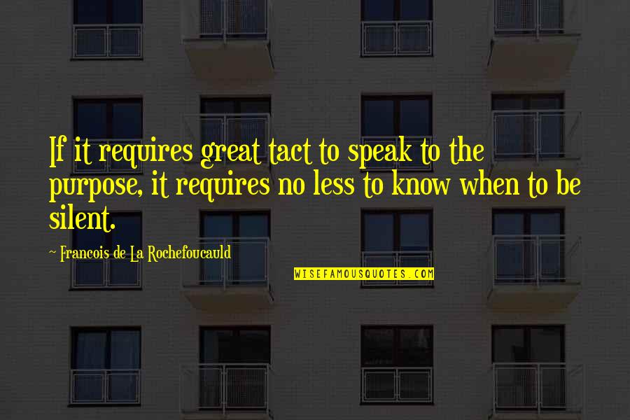 Speak Less Than You Know Quotes By Francois De La Rochefoucauld: If it requires great tact to speak to