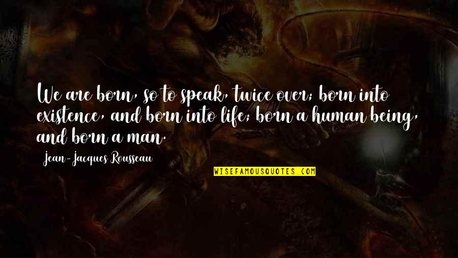 Speak Life Into Your Man Quotes By Jean-Jacques Rousseau: We are born, so to speak, twice over; Speak Life Into Your Man Quotes By Jean-Jacques Rousseau: We are born, so to speak, twice over;