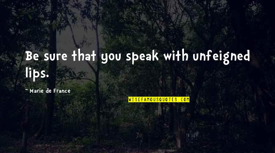 Speak Lips Quotes By Marie De France: Be sure that you speak with unfeigned lips. Speak Lips Quotes By Marie De France: Be sure that you speak with unfeigned lips.