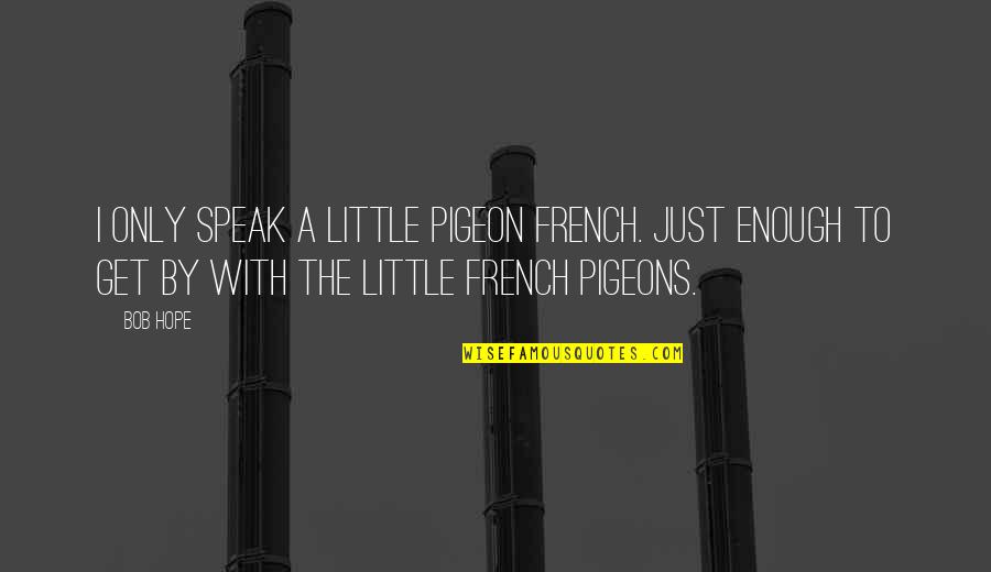 Speak Little Quotes By Bob Hope: I only speak a little pigeon French. Just