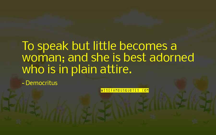 Speak Little Quotes By Democritus: To speak but little becomes a woman; and