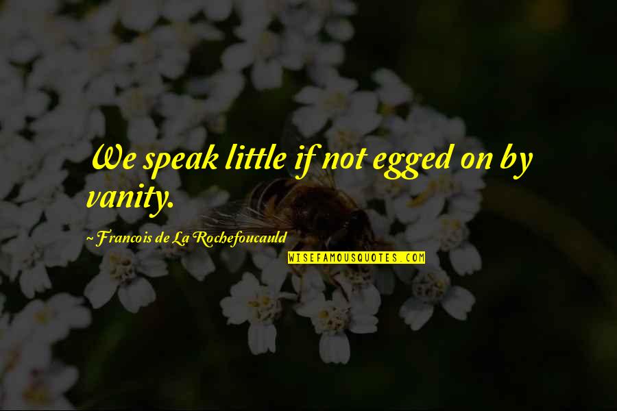Speak Little Quotes By Francois De La Rochefoucauld: We speak little if not egged on by