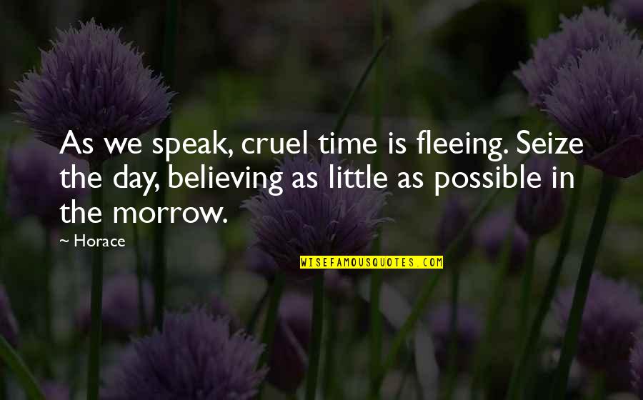 Speak Little Quotes By Horace: As we speak, cruel time is fleeing. Seize