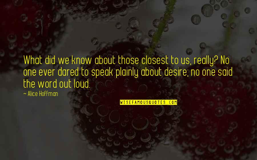Speak Loud Quotes By Alice Hoffman: What did we know about those closest to