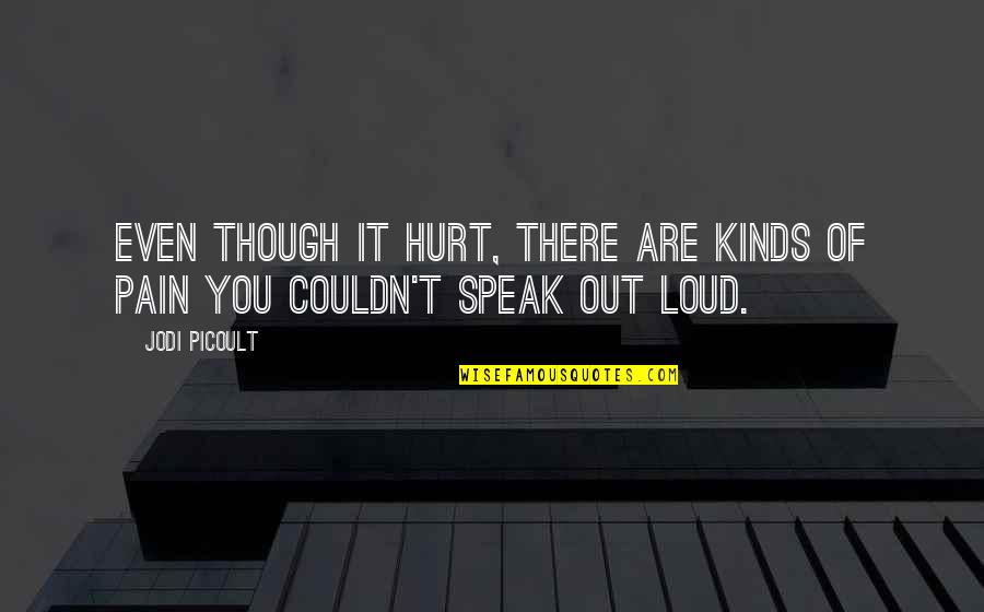 Speak Loud Quotes By Jodi Picoult: Even though it hurt, there are kinds of