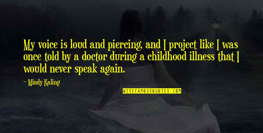 Speak Loud Quotes By Mindy Kaling: My voice is loud and piercing, and I