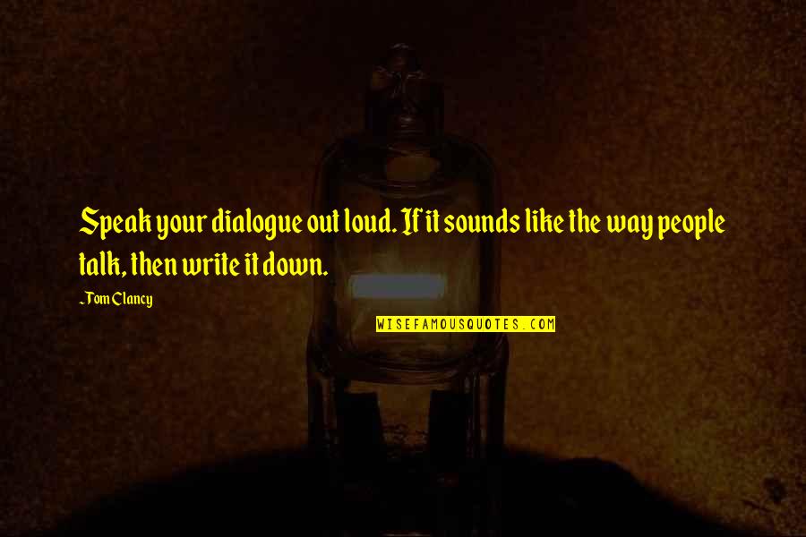 Speak Loud Quotes By Tom Clancy: Speak your dialogue out loud. If it sounds