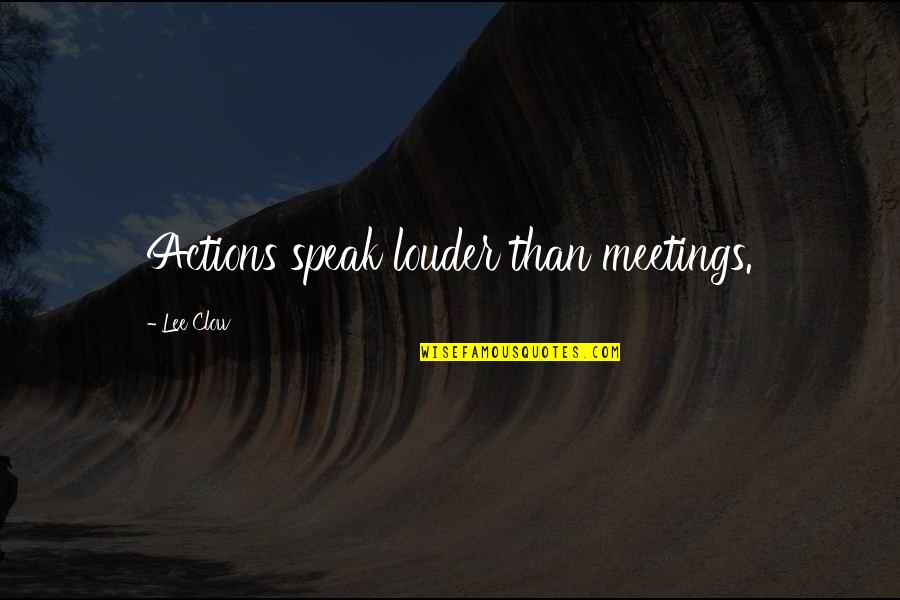 Speak Louder Than Quotes By Lee Clow: Actions speak louder than meetings. Speak Louder Than Quotes By Lee Clow: Actions speak louder than meetings.