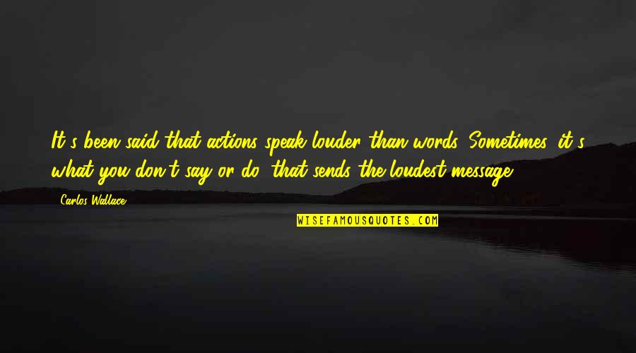 Speak Louder Than Words Quotes By Carlos Wallace: It's been said that actions speak louder than