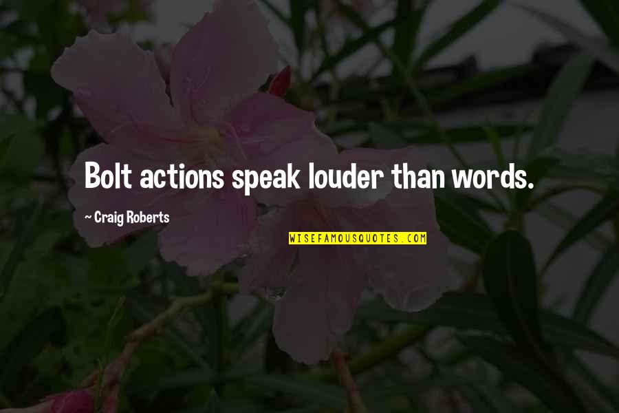 Speak Louder Than Words Quotes By Craig Roberts: Bolt actions speak louder than words.