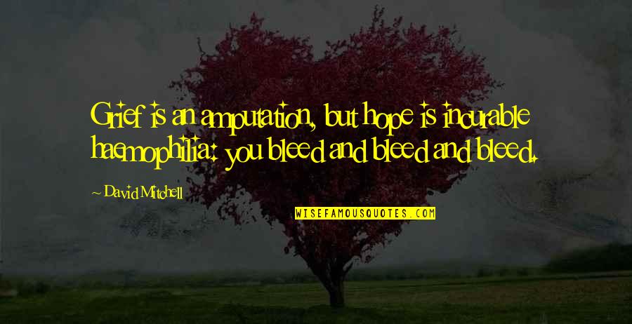 Speak Mr Freeman Quotes By David Mitchell: Grief is an amputation, but hope is incurable Speak Mr Freeman Quotes By David Mitchell: Grief is an amputation, but hope is incurable